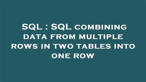 SQL SQL Combining Data From Multiple Rows In Two Tables Into One Row