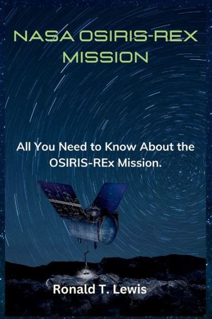 NASA OSIRIS-REX MISSION: All You Need to Know About the OSIRIS-REx Mission. by Ronald T. Lewis ...