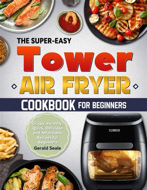 The Super Easy Tower Air Fryer Cookbook For Beginners Crispy Healthy