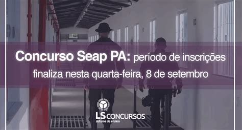 Concurso Seap PA edital divulgado período de inscrições finaliza