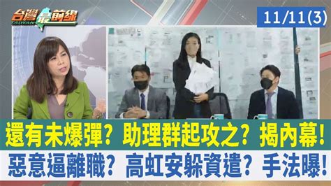 還有未爆彈 助理群起攻之 揭內幕 惡意逼離職 高虹安躲資遣 手法曝【台灣最前線 重點摘要】202211113 Youtube