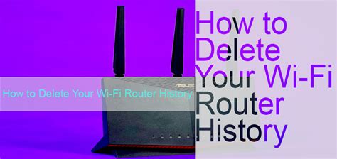 How To Delete Your Wi Fi Router History Wifi Router Guides