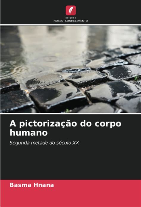 A Pictoriza O Do Corpo Humano Segunda Metade Do S Culo Xx Amazon Co