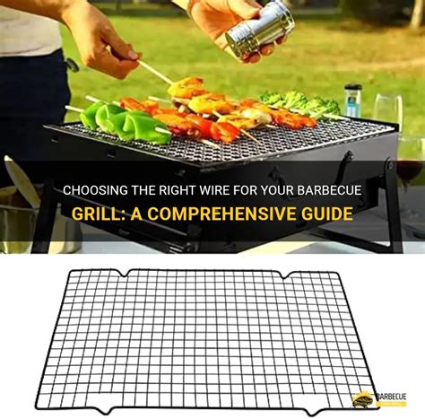 Choosing The Right Wire For Your Barbecue Grill A Comprehensive Guide Shungrill