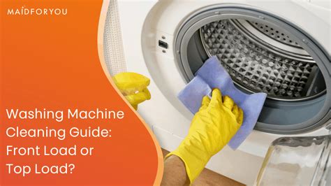 Washing Machine Cleaning Guide Front Load Or Top Load Maidforyou