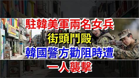 駐韓美軍兩名女兵街頭鬥毆，韓國警方勸阻時遭一人襲擊，[熱點軍事] Youtube