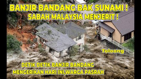 BANJIR BANDANG BAK SUNAMI SAPU SABAH MALAYSIA HARI INI WARGA MENJERIT