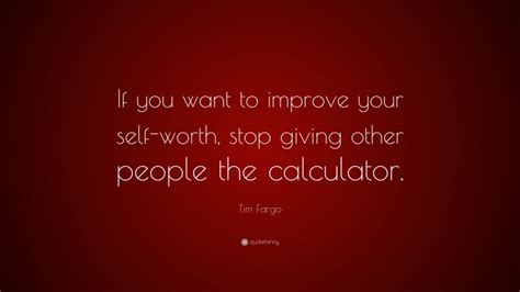 Tim Fargo Quote If You Want To Improve Your Self Worth Stop Giving