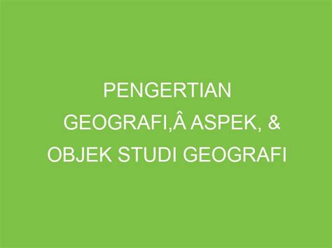 Pengertian Geografi Aspek Objek Studi Geografi Aikerja