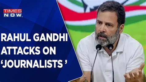 Rahul Gandhi Attacks On Journalist Says Put Bjp Badge On Your Chest