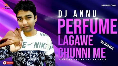 Perfume Lagawe Chunni Me Dj Remix Song Dj Annu Gopiganj Youtube