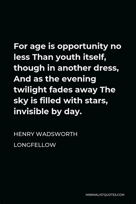 Henry Wadsworth Longfellow Quote For Age Is Opportunity No Less Than