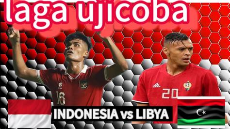 Laga Uji Coba Timnas Indonesia Vs Libya Youtube