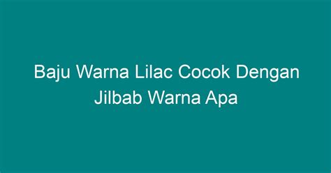 Baju Warna Lilac Cocok Dengan Jilbab Warna Apa Geograf