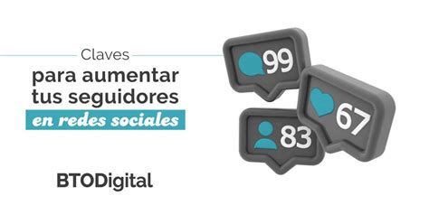 Claves Para Aumentar Tus Seguidores En Redes Sociales Btodigital