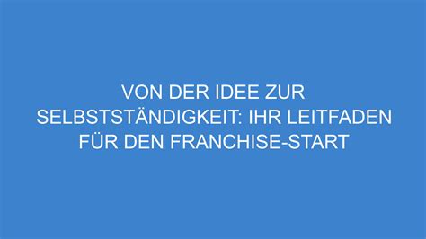 Von der Idee zur Selbstständigkeit Ihr Leitfaden für den Franchise