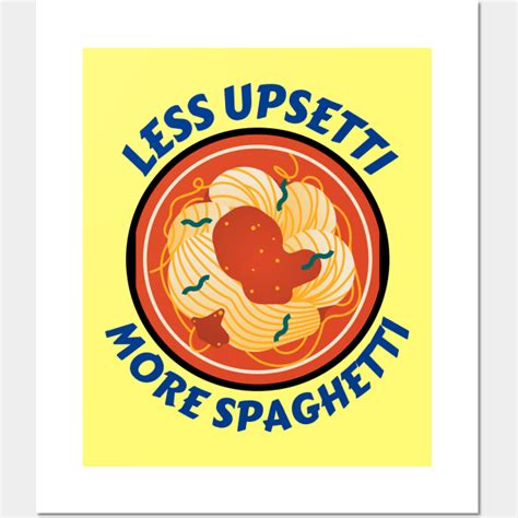 Less Upsetti More Spaghetti Pasta Pun Spaghetti Posters And Art