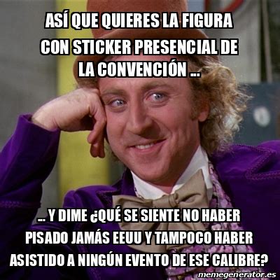 Meme Willy Wonka Así que quieres la figura con sticker presencial de