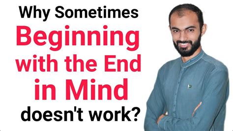 Why Sometimes Beginning With The End In Mind Doesn T Work By Mohammed