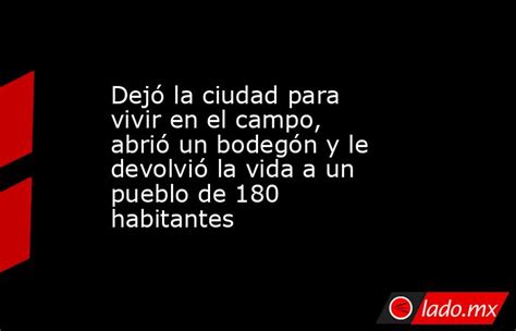 Dejó La Ciudad Para Vivir En El Campo Abrió Un Bodegón Y Le Devolvió