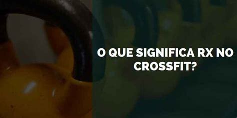 O Que É Rx No Crossfit - O que Significa RX no Crossfit? [2026] | Senhor Esportes