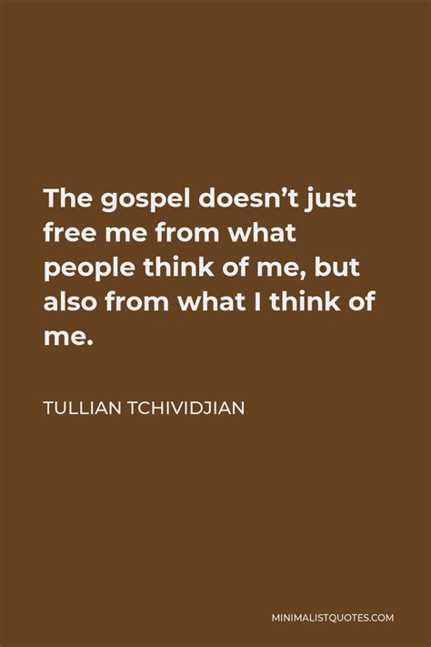 Tullian Tchividjian Quote The Gospel Doesn T Just Free Me From What