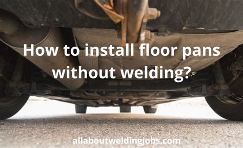 How To Install Floor Pans Without Welding Top 9 Best Ways