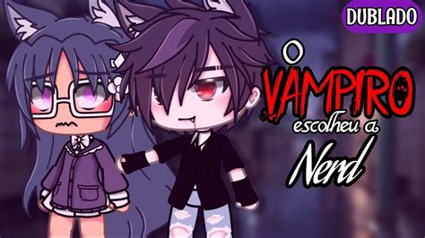 O Vampiro Escolheu A Nerd Mini Filme DUBLADO Gacha Life