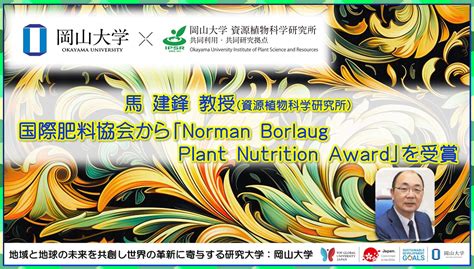 【岡山大学】高等先鋭研究院資源植物科学研究所の馬建鋒教授が国際肥料協会（ifa）からnorman Borlaug Plant Nutrition Awardを受賞 国立大学法人岡山大学の