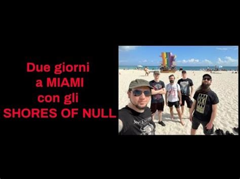 DUE GIORNI A MIAMI CON GLI SHORES OF NULL YouTube