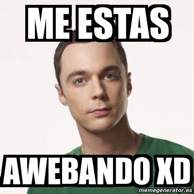 Meme Sheldon Cooper Me Estas Awebando XD 12213073