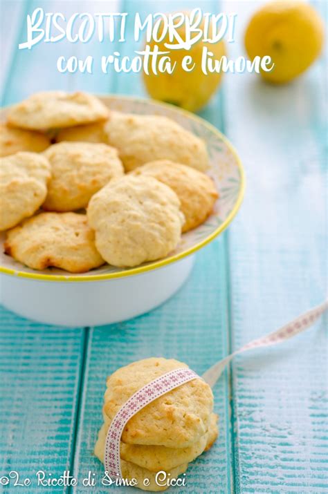 Biscotti Morbidi Con Ricotta E Limone Le Ricette Di Simo E Cicci