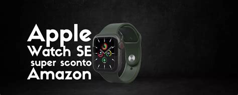 Apple Watch Se L Offerta Prime Fa Crollare Il Prezzo Offerta