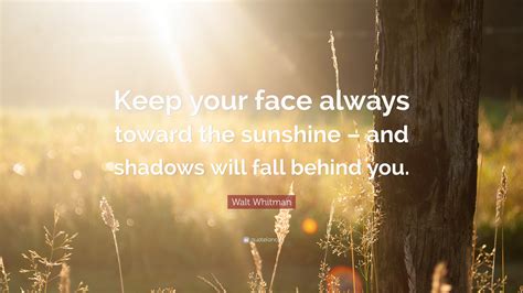 Walt Whitman Quote Keep Your Face Always Toward The Sunshine And