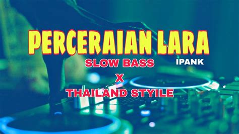 PERCERAIAN LARA IPANK DJ SLOW BASS X THAILAND STYILE YouTube