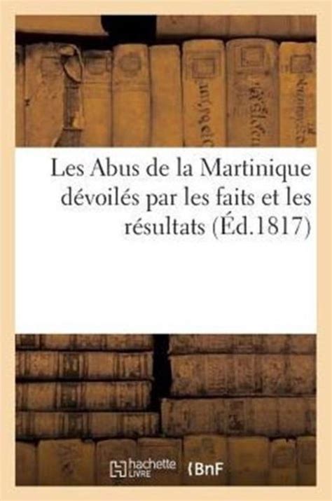 Les Abus De La Martinique D Voil S Par Les Faits Et Les R Sultats D