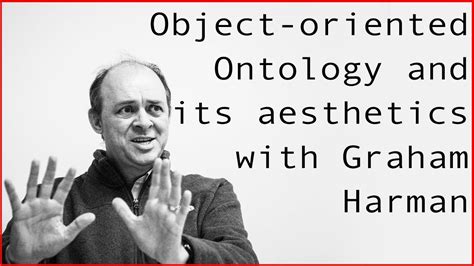 Object Oriented Ontology And Its Aesthetics With Graham Harman Youtube