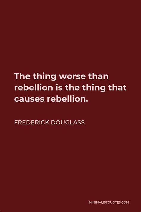 Frederick Douglass Quote The Thing Worse Than Rebellion Is The Thing