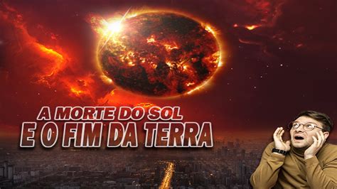 A Morte Do Sol E O Fim Da Terra Youtube