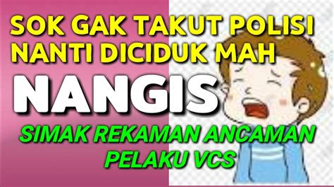 Sok Gak Takut Polisi Kena Ciduk Mah Nangis Penipuan Vcs Rekaman Suara Pelaku Youtube