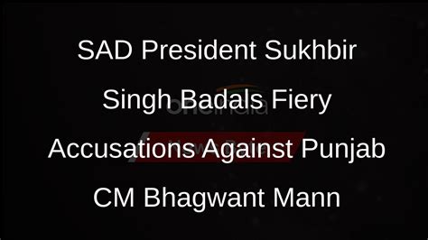 Sad President Sukhbir Singh Badal Accuses Punjab Cm Bhagwant Mann Of