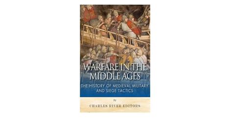 Warfare in the Middle Ages: The History of Medieval Military and Siege Tactics by Charles River ...