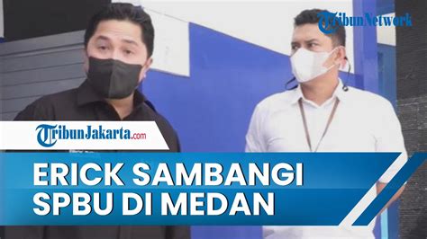 Erick Thohir Menyambangi Spbu Di Medan Pertanyakan Soal Toilet Dan