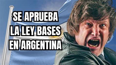 Diputados En Argentina Aprueban La Ley Bases De Javier Milei Youtube