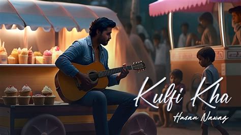 Hasan Nawaz Kulfi Kha Official Music Video Irrfan Shahood Youtube