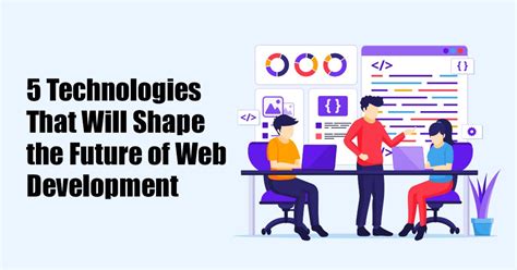 5 Technologies That Will Shape The Future Of Web Development By