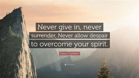 Dieter F Uchtdorf Quote Never Give In Never Surrender Never Allow