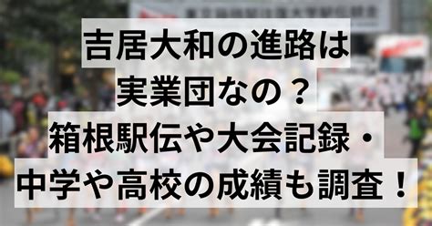 吉居大和の進路は実業団なの？箱根駅伝や大会記録・中学や高校の成績も調査！ キタヨシのなるほど解説