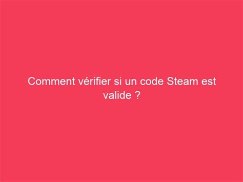 Comment V Rifier Si Un Code Steam Est Valide Guide Achat Gamer