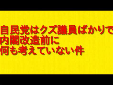 自民党はクズ議員ばかりで内閣改造前に何も考えていない件について。 管理人のぼやきラジオ｜youtubeランキング